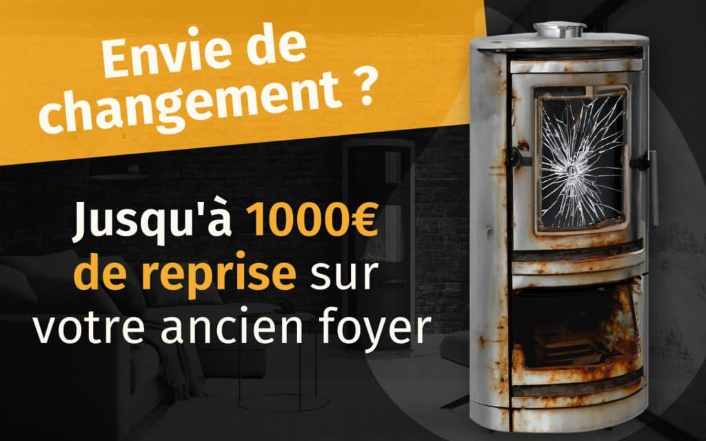 Envie de changement ? jusqu'à 1000€ de reprise sur votre ancien foyer 10 offre reprise poêle à bois